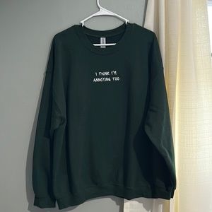 I THINK IM ANNOYING TOO CREWNECK
